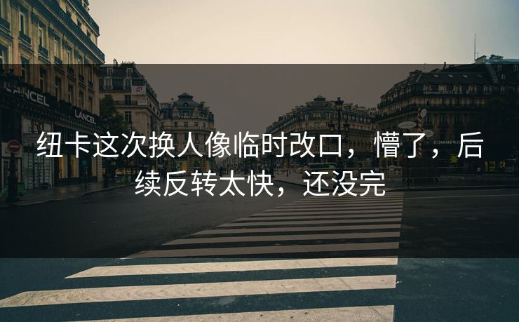 纽卡这次换人像临时改口，懵了，后续反转太快，还没完