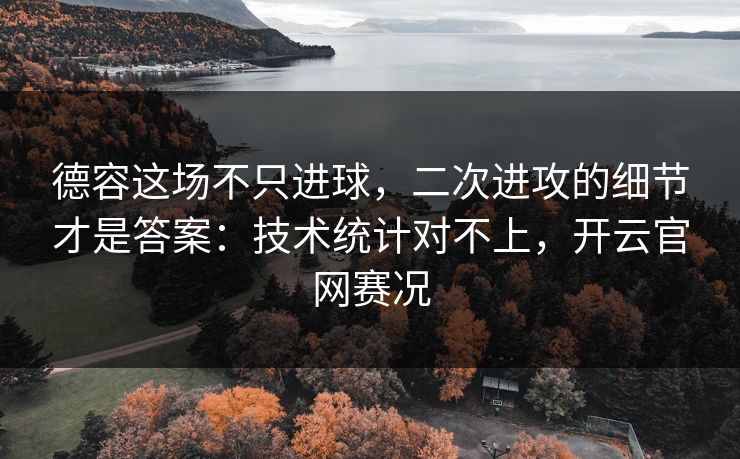 德容这场不只进球,二次进攻的细节才是答案:技术统计对不上,开云官网赛况