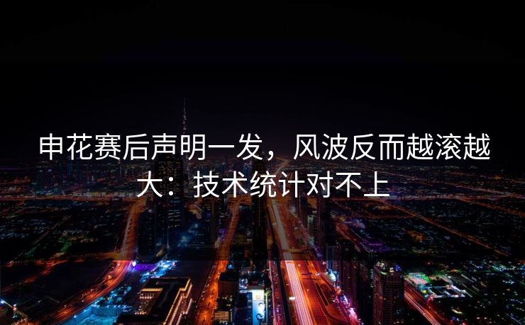 申花赛后声明一发,风波反而越滚越大:技术统计对不上